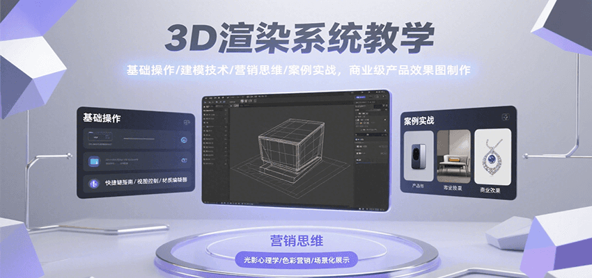 3D渲染系统教学，基础操作/建模技术/营销思维/案例实战，商业级产品效果图制作 - 福缘创业网