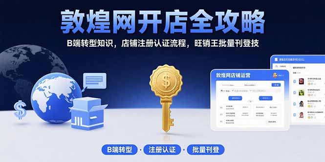 敦煌网开店全攻略：B端转型知识，店铺注册认证流程，旺销王批量刊登技 - 中创网