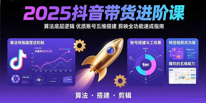 2025抖音带货进阶课：算法底层逻辑,优质账号五维搭建,剪映全功能速成指南 - 中创网