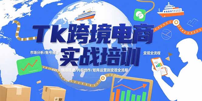 Tk跨境电商实战培训：市场分析/账号搭建/内容创作/矩阵运营到变现全流程 - 中创网