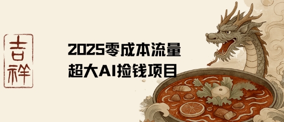 2025零成本AI捡钱，创意热门，流量超大项目 - 冒泡网赚