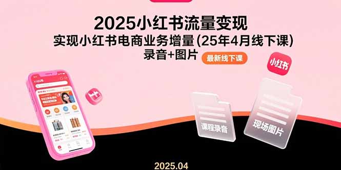 2025小红书流量变现，实现小红书电商业务增量(25年4月线下课)录音+图片 - 中创网