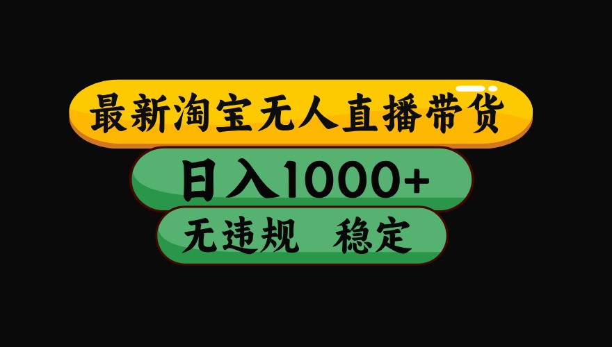 淘宝无人直播带货【最新】，日入1000+，独家技术，无违规无封号，操作简单，长期稳定 - 福缘创业网