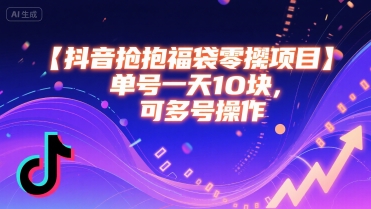 抖音抢福袋零撸项目，单号一天十块，可多号操作 - 冒泡网赚
