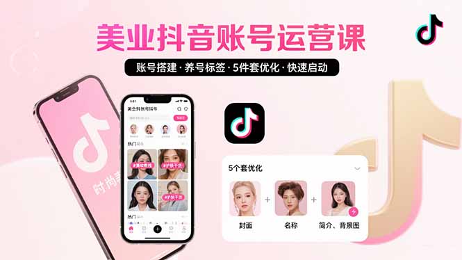 美业账号搭建，养号与标签设置，5件套优化，快速启动抖音运营 - 中创网