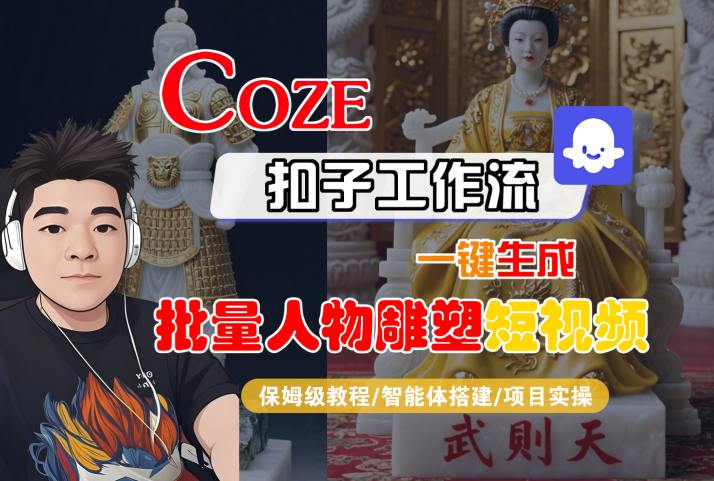 Coze扣子工作流一键生成批量人物雕塑短视频，保姆级教程-智能体搭建-项目实操 - 冒泡网赚