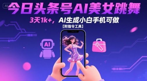 今日头条号AI美女跳舞，3天1k+，AI生成小白手机可做【附指令工具】 - 冒泡网赚