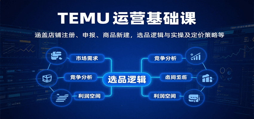 TEMU运营基础课：涵盖店铺注册、申报、商品新建，选品逻辑与实操及定价策略等 - 福缘创业网