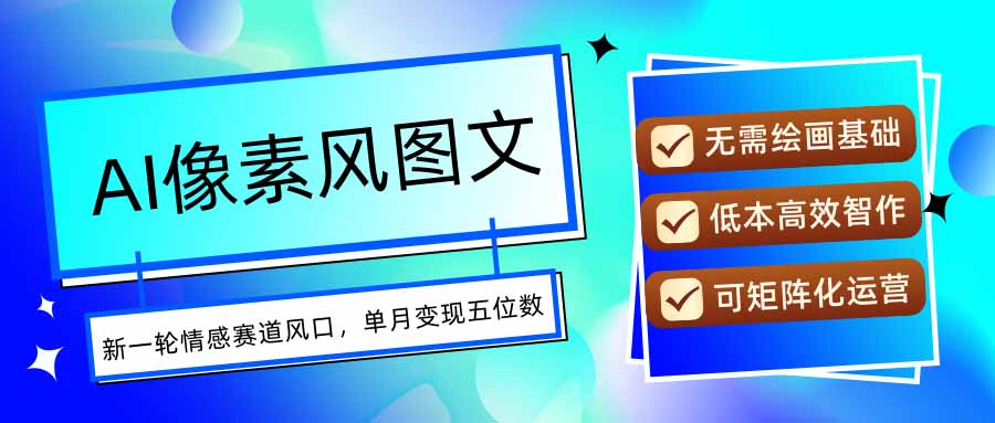 AI像素风图文超详细实操全过程，每天一小时轻松易上手，单月变现五位数 - 中创网
