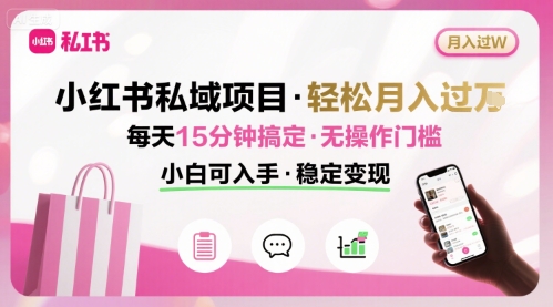 小红书私域项目 月入过W非常轻松 每天15分钟即可搞定，无任何操作门槛，小白可入手 - 冒泡网赚