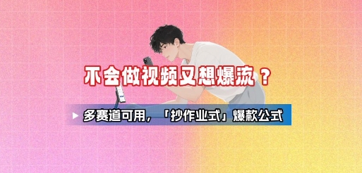 不会做视频又想爆流？多赛道可用，「抄作业式」爆款公式 - 冒泡网赚