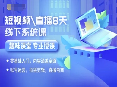 短视频直播8天线下系统课，零基础入门，内容涵盖全面，账号运营，拍摄剪辑，直播电商 - 冒泡网赚