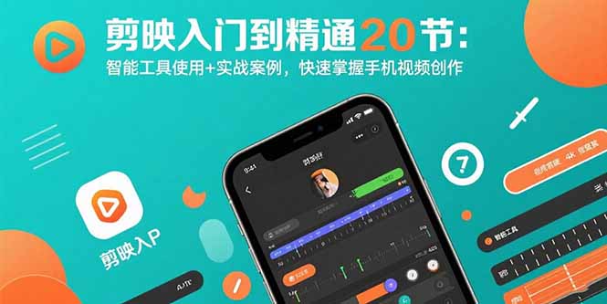 剪映入门到精通20节：智能工具使用+实战案例，快速掌握手机视频创作 - 中创网