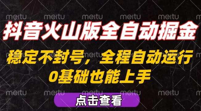 抖音火山版全自动掘金，全程不封号自动操作，可复制放大操作，新手小白也能上手 - 冒泡网赚