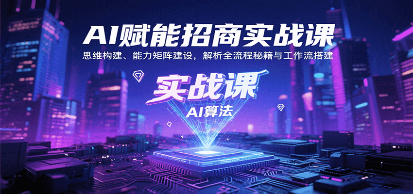 AI赋能招商实战课：思维构建、能力矩阵建设，解析全流程秘籍与工作流搭建 - 福缘创业网