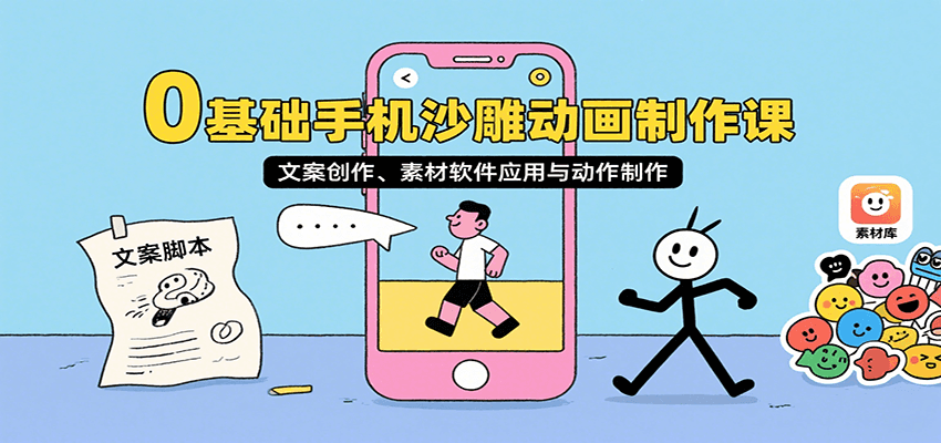 0基础手机沙雕动画制作课，文案创作、素材软件应用与动作制作 - 福缘创业网