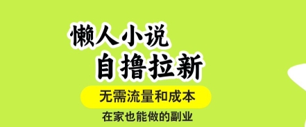 懒人小说自撸拉新，无需流量，一个账号一条作品就可以打爆收益，在家也能轻松做的副业 - 冒泡网赚