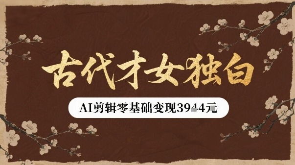 古代才女独白视频新玩法单条视频变现多张，AI剪辑零基础即可上手 - 冒泡网赚