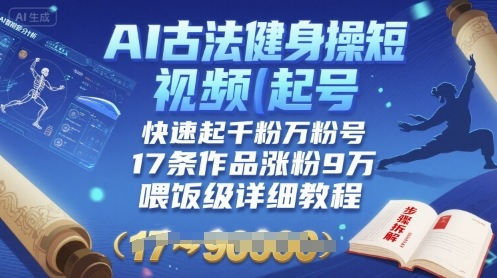 AI古法健身操短视频起号，快速起千粉万粉号，17条作品涨粉9W(喂饭级详细教程) - 冒泡网赚