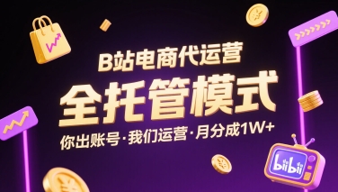 B站电商代运营，全托管模式，你出账号，我们来运营，每月分成1W+ - 冒泡网赚
