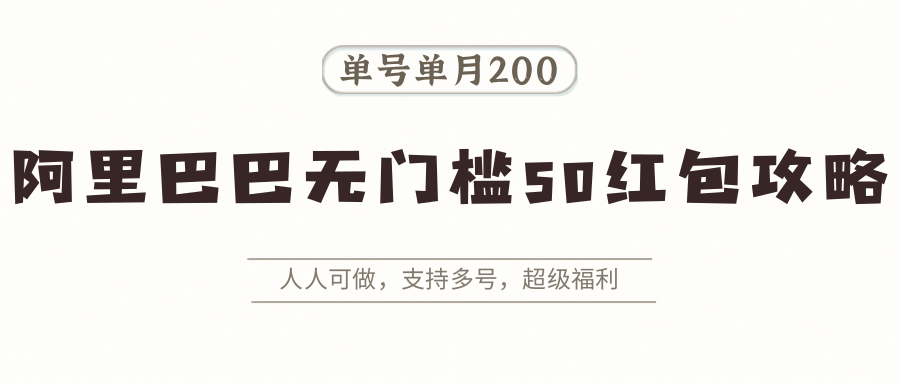 阿里巴巴无门槛50红包攻略，单号单月200。人人可做，支持多号，超级福利 - 福缘创业网