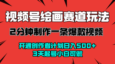 视频号绘画赛道暴力变现玩法，2分钟制作一条爆款视频，开通创作者计划日入多张，3天起号小白可做 - 冒泡网赚