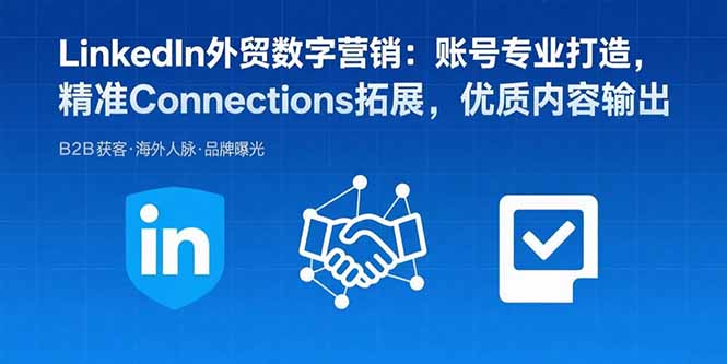 LinkedIn外贸数字营销：账号专业打造，精准Connections拓展，优质内容输出 - 中创网
