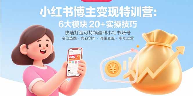 小红书博主变现特训营：6大模块20+实操技巧 快速打造可持续盈利小红书账号 - 中创网