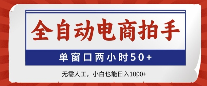 全自动电商拍手，单窗口两小时50+，无需人工，小白也能轻松日入1k+ - 冒泡网赚