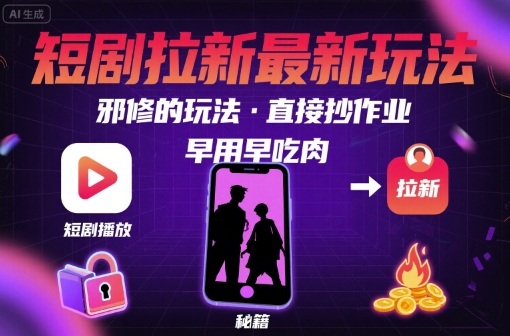 解锁短剧拉新最新玩法，邪修的玩法，直接抄作业，早用早吃肉 - 冒泡网赚