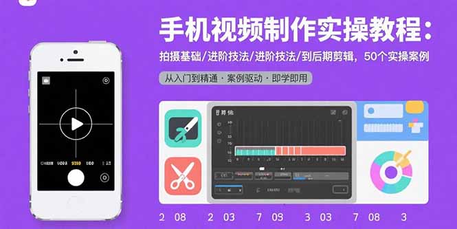 手机视频制作实操教程：拍摄基础/进阶技法/到后期剪辑，50个实操案例 - 中创网