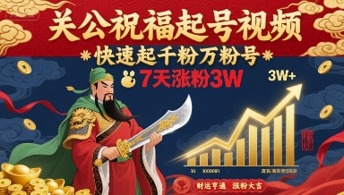 关公祝福起号视频，快速起千粉万粉号，7天涨粉3W - 冒泡网赚