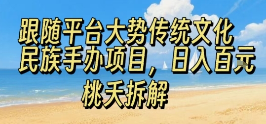 跟随平台大势传统文化民族手办项目，操作非常简单，日入1张 - 冒泡网赚