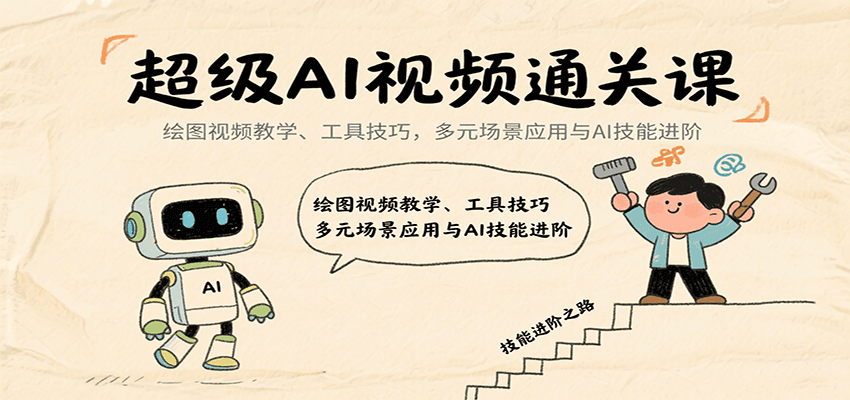 超级AI视频通关课：绘图视频教学、工具技巧，多元场景应用与AI技能进阶 - 福缘创业网