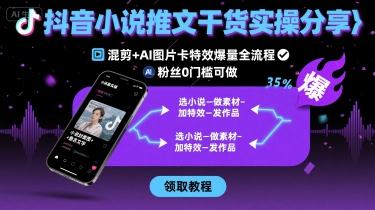 抖音小说推文干货实操分享,混剪+AI图片卡特效爆量全流程,0粉丝0门槛可做-紫橙网创项目网