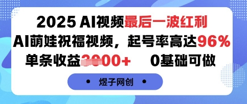 2025AI视频最后一波红利，AI萌娃祝福视频，起号率高达96%，单条收益1k+，0基础可做 - 冒泡网赚