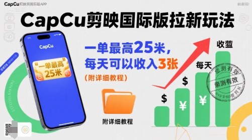 一单最高25米，亲测CapCu剪映国际版拉新玩法，每天可以收入3张（附详细教程） - 冒泡网赚