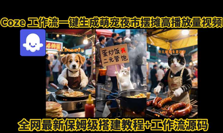 coze工作流一键生成萌宠夜市摆摊AI高赞高播放量视频保姆级拆解教程 - 冒泡网赚