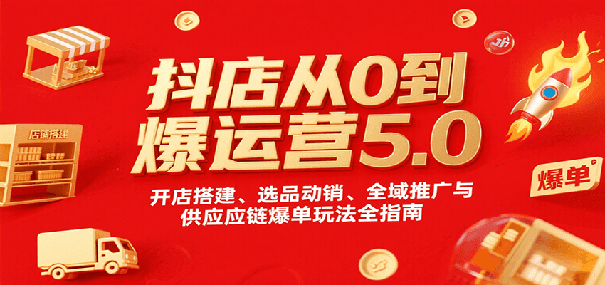 抖店从0到爆运营5.0,开店搭建、选品动销、全域推广与供应链爆单玩法全指南-紫橙网创项目网
