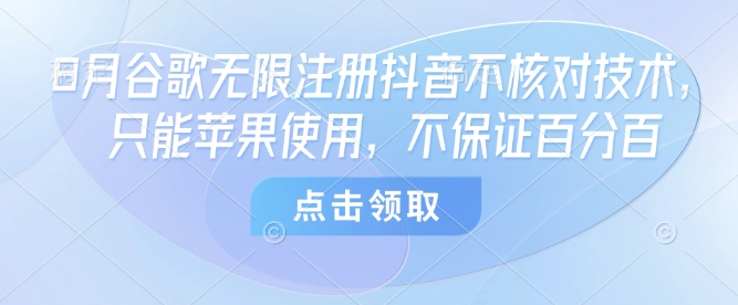 8月谷歌无限注册抖音不核对技术，只能苹果使用，不保证百分百 - 冒泡网赚