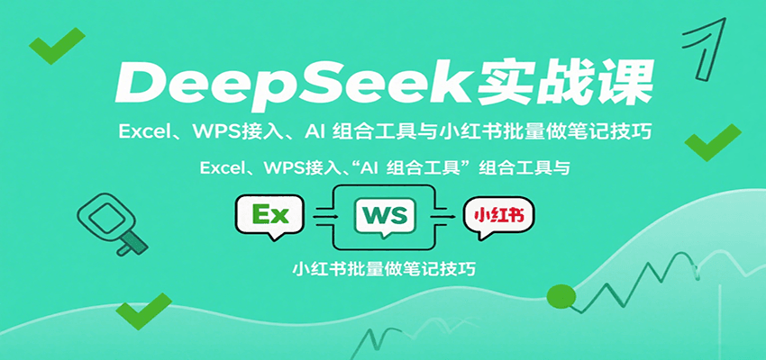 DeepSeek实战课：Excel、WPS接入、AI 组合工具与小红书批量做笔记技巧 - 福缘创业网