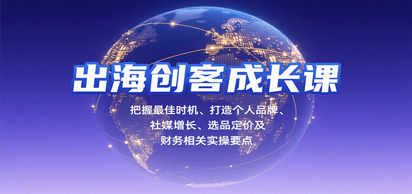出海创客成长课，把握最佳时机、打造个人品牌、社媒增长、选品定价及财务相关实操要点-紫橙网创项目网