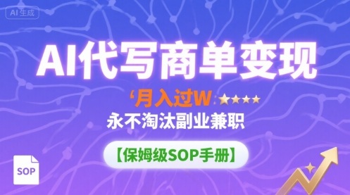 AI代写商单变现，月入过W，永不淘汰副业兼职【保姆级SOP手册】 - 冒泡网赚