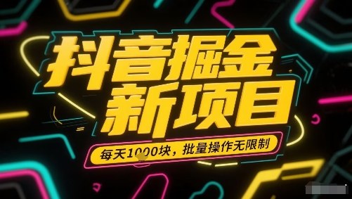 抖音掘金新项目，每天收益多张，批量操作无限制非常简单 - 冒泡网赚