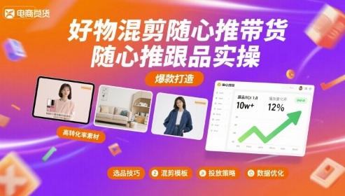 好物混剪随心推带货,随心推跟品实操-紫橙网创项目网