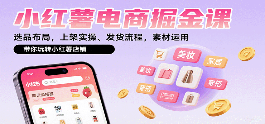 小红薯电商掘金课：选品布局，上架实操、发货流程，素材运用，带你玩转小红薯店铺 - 福缘创业网