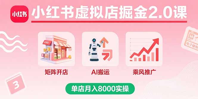 小红书虚拟店掘金2.0课，矩阵开店+AI搬运+乘风推广，单店月入8000实操 - 中创网