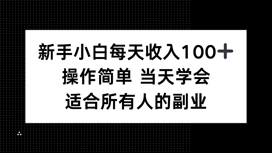 新手小白每天收入100+,操作简单 当天学会 ,适合所有人的副业-紫橙网创项目网