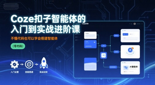 Coze扣子智能体的入门到实战进阶课，不懂代码也可以学会搭建智能体 - 冒泡网赚