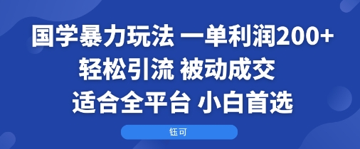 国学暴力玩法：一单利润2张+轻松引流 被动成交  适合全平台   小白首选 - 冒泡网赚